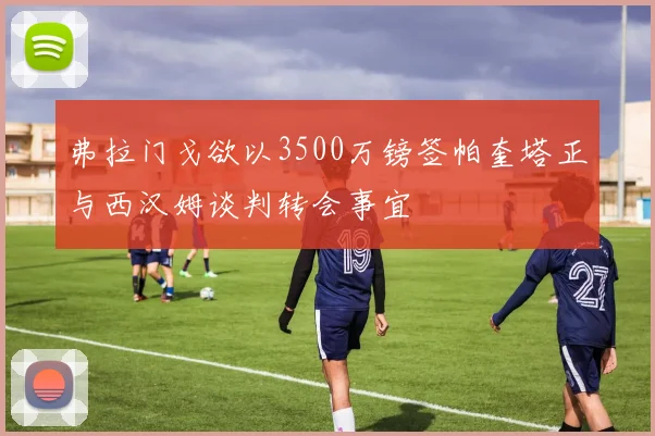 弗拉门戈欲以3500万镑签帕奎塔正与西汉姆谈判转会事宜